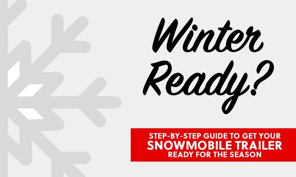 Get Your Snowmobile Trailer Ready for the Season: A Step-by-Step Guide